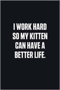 I Work Hard So My Kitten Can Have A Better Life
