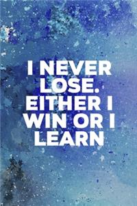 I Never Lose. Either I Win Or I Learn