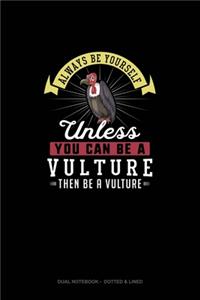 Always Be Yourself Unless You Can Be A Vulture Then Be A Vulture