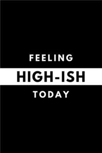 Feeling HIGH-ISH Today