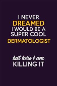 I Never Dreamed I Would Be A Super cool Dermatologist But Here I Am Killing It