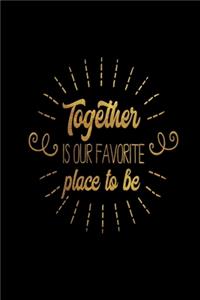 Together is our favorite place to be