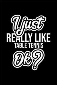 I Just Really Like Table Tennis Ok?