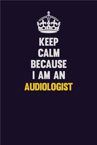Keep Calm Because I Am An Audiologist