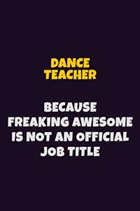 dance teacher, Because Freaking Awesome Is Not An Official Job Title