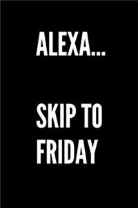 Alexa...Skip To Friday - Funny Sarcastic Journal/Notebook