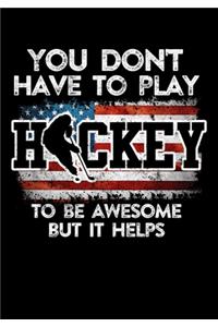 American Hockey Player Game Statistics Notebook You Don't Have To Play Hockey To Be Awesome But It Helps