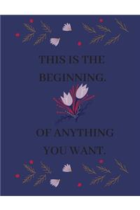 This Is the Beginning. of Anything You Want.