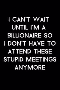 I Can't Wait Until I'm A Billionaire So I Don't Have To Attend These Stupid Meetings Anymore