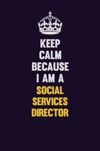 Keep Calm Because I Am A Social Services Director