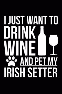 I just want to drink wine and pet my Irish Setter dog mom dog dad Wine lover Journal Notebook