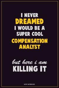 I Never Dreamed I would Be A Super Cool Compensation analyst But Here I Am Killing It