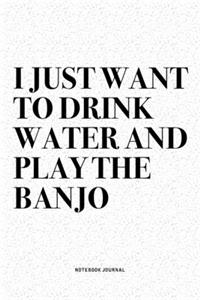 I Just Want To Drink Water And Play The Banjo