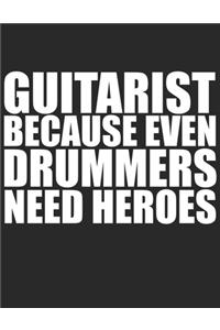 Guitarist because Drummers need heroes Guitar Tabs Tablature Guitarist Guitar Player Notebook