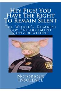 Hey Pigs! You Have The Right To Remain Silent