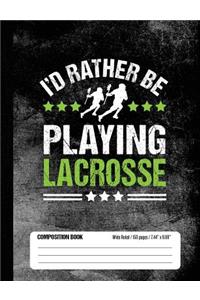 I'd Rather Be Playing Lacrosse Composition Book, Wide Ruled, 150 pages (7.44 x 9.69)
