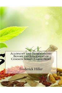 Allopathy and Homoeopathy Before the Judgement of Common Sense!: Large print