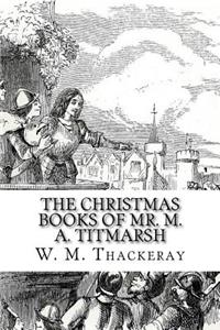 The Christmas Books of Mr. M. A. Titmarsh