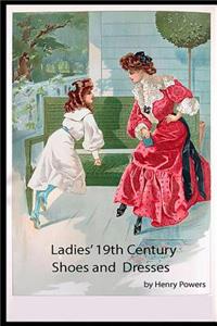 Ladies' 19th Century Shoes and Dresses: A Collection of Vintage Shoes & Dresses of an Age Long Gone by