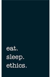 Eat. Sleep. Ethics. - Lined Notebook