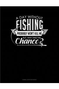 A Day Without Fishing Probably Won't Kill Me But Why Take the Chance