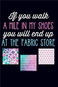 If You Walk a Mile in My Shoes You Will End Up at the Fabric Store