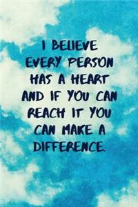 I Believe Every Person Has a Heart and If You Can Reach It You Can Make a Difference