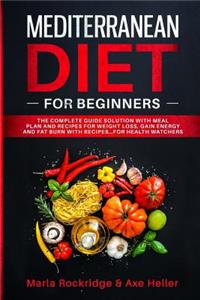 Mediterranean Diet for Beginners: The Complete Guide Solution with Meal Plan and Recipes for Weight Loss, Gain Energy and Fat Burn with Recipes...for Health Watchers (Meal Prep for Beginners)