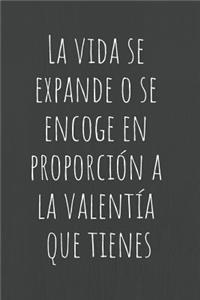 La Vida Se Expande O Se Encoge En Proporción a la Valentía Que Tienes
