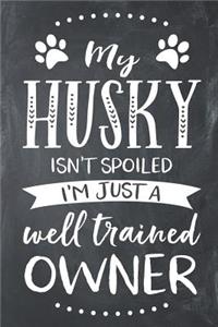 My Husky Isn't Spoiled I'm Just a Well Trained Owner