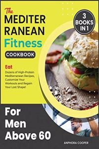 The Mediterranean Fitness Cookbook for Men Above 60 [3 in 1]