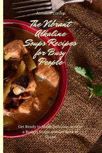 The Vibrant Alkaline Soups Recipes for Busy People