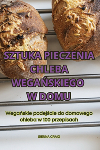 Sztuka Pieczenia Chleba WegaŃskiego W Domu