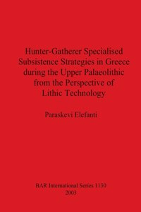 Hunter-Gatherer Specialised Subsistence Strategies in Greece during the Upper Palaeolithic from the Perspective of Lithic Technology