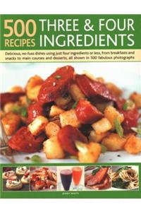 500 Recipes: Three and Four Ingredients