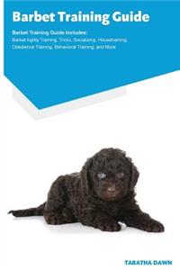 Barbet Training Guide Barbet Training Guide Includes: Barbet Agility Training, Tricks, Socializing, Housetraining, Obedience Training, Behavioral Training, and More