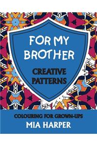 For My Brother: Creative Patterns, Colouring for Grown-Ups