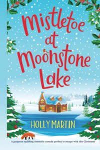 Mistletoe at Moonstone Lake: A gorgeous uplifting romantic comedy perfect to escape with this Christmas