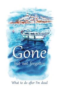 Gone but not forgotten - What to do after I'm dead