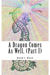 A Dragon Comes as Well, (Part I)