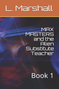 MAX MASTERS and the Alien Substitute Teacher