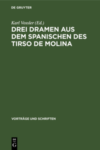 Drei Dramen Aus Dem Spanischen Des Tirso de Molina: Vorgelegt Und Für Die ', Vorträge Und Schriften'' Angenommen in Der Plenarsitzung Am 30.12.1950