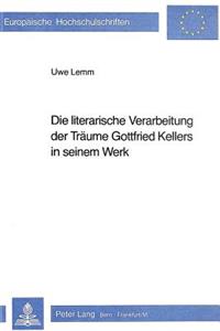 Die literarische Verarbeitung der Traeume Gottfried Kellers in seinem Werk