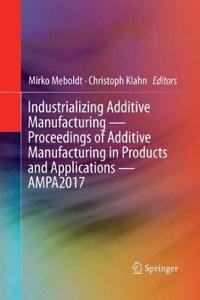 Industrializing Additive Manufacturing - Proceedings of Additive Manufacturing in Products and Applications - Ampa2017