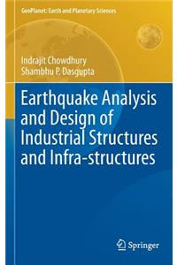 Earthquake Analysis and Design of Industrial Structures and Infra-Structures