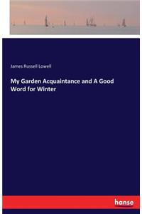 My Garden Acquaintance and A Good Word for Winter