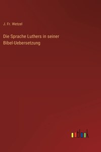Die Sprache Luthers in seiner Bibel-Uebersetzung