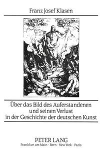 Ueber Das Bild Des Auferstandenen Und Seinen Verlust in Der Geschichte Der Deutschen Kunst