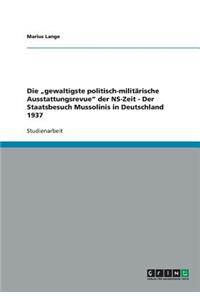 Die Gewaltigste Politisch-Militarische Ausstattungsrevue Der NS-Zeit - Der Staatsbesuch Mussolinis in Deutschland 1937