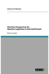 Christian Perspectives On Abortion-Legislation In Past And Present